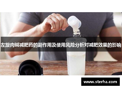 左旋肉碱减肥药的副作用及使用风险分析对减肥效果的影响