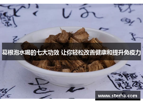 葛根泡水喝的七大功效 让你轻松改善健康和提升免疫力